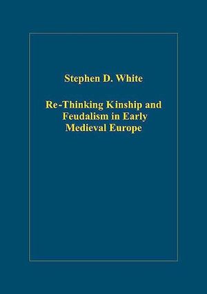 Re-Thinking Kinship and Feudalism in Early Medieval Europe | 1:a upplagan