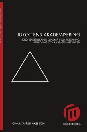 Idrottens akademisering : idrottsvetenskaplig kunskap inom forskning, utbildning och på arbetsmarknaden