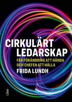 Cirkulärt ledarskap - får förändring att hända och chefen att hålla | 1:a upplagan