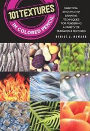 101 Textures in Colored Pencil: Practical Step-By-Step Drawing ...