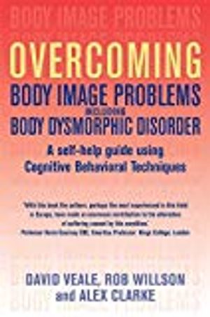 Overcoming body image problems including body dysmorphic disorder