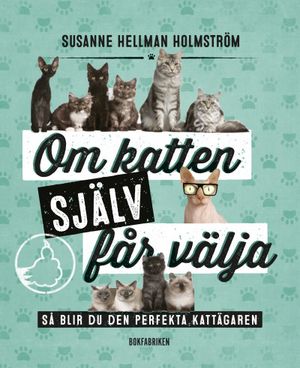 Om katten själv får välja - så blir du den perfekta kattägaren | 1:a upplagan