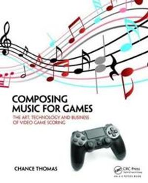 Composing music for games - the art, technology and business of video game | 1:a upplagan