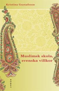 Muslimsk skola, svenska villkor : konflikt, identitet och förhandling | 1:a upplagan