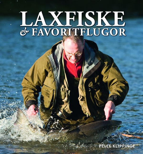 Laxfiske & favoritflugor : ett liv med flugfiske | 1:a upplagan
