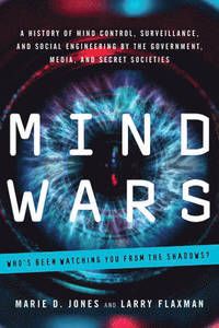Mind Wars  A History of Mind Control, Surveillance, and Social Engineering by the Government, Media, and Secret Societies