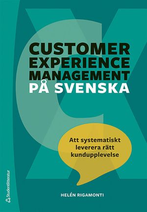 Customer experience management på svenska - Att systematiskt leverera rätt kundupplevelse | 1:a upplagan