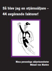 Så blev jag en stjärnsäljare - 44 avgörande faktorer : mina personliga säljerfarenheter | 0:e upplagan