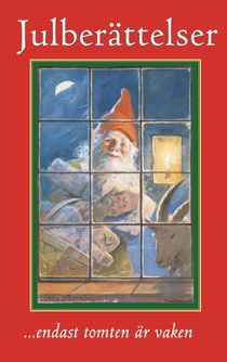 ... endast tomten är vaken : julberättelser, dikter och romanavsnitt : tankar kring midvinterveckor för länge länge sedan