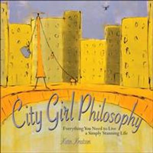 City Girl Philosophy: Everything You Need To Live A Simply Stunning Life (H)