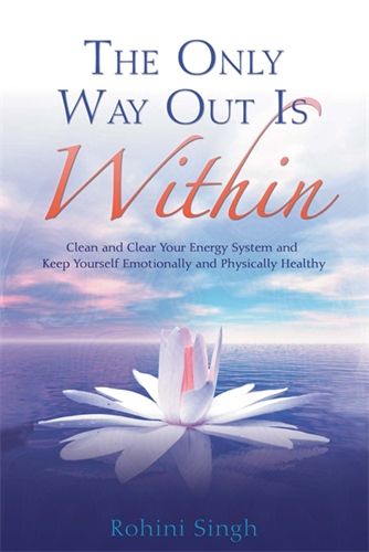 The Only Way Out Is Within : Clear Your Energy System And Keep Yourself Emotionally And Physically Healthy | 0:e upplagan