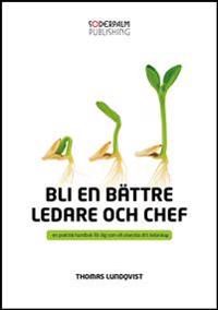 Bli en bättre ledare och chef : en praktisk handbok för dig som utveckla di | 0:e upplagan