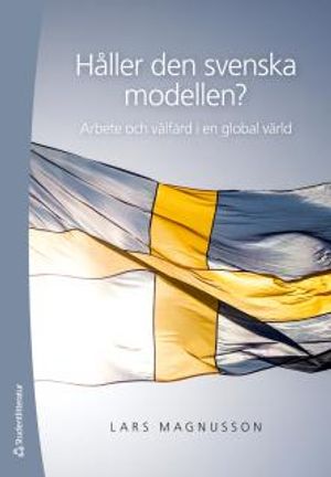 Håller den svenska modellen? : Arbete och välfärd i en globaliserad värld | 3:e upplagan