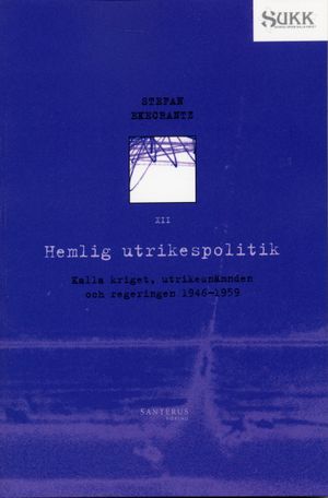 Hemlig utrikespolitik - Kalla kriget, utrikesnämnden och regeringen 1946-59 | 1:a upplagan