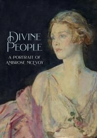 Divine People: the Art and Life of Ambrose Mcevoy (1877–1927)