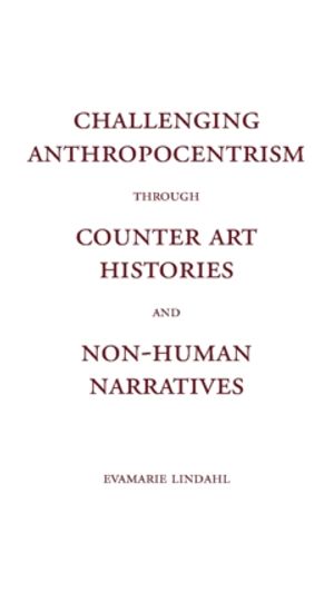 Challenging Anthropocentrism through Counter Art Histories and Non-Human Narratives