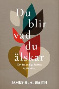 Du blir vad du älskar : om den andliga kraften i goda vanor | 0:e upplagan