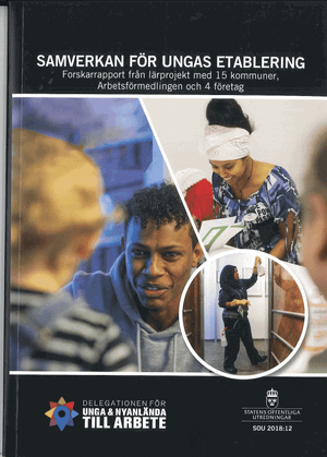 Samverkan för ungas etablering. SOU 2018:12. Forskarrapport från lärprojekt med 15 kommuner, Arbetsförmedlingen och 4 företag :