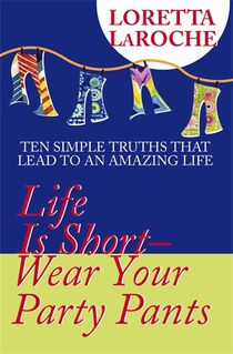 Life Is Short, Wear Your Party Pants : The 9 Essential Traits You Need To Live An Amazing Life