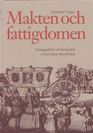 Makten och fattigdomen: fattigpolitik och fattigvård i 1600-talets Stockhol