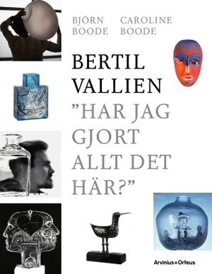 Bertil Vallien - Har jag gjort allt det här?