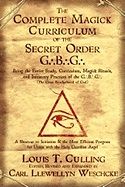 The Complete Magick Curriculum of the Secret Order G.B.G.: Being the Entire Study, Curriculum, Magick Rituals, and Initiatory Pr