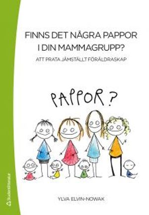 Finns det några pappor i din mammagrupp? : att prata jämställt föräldraskap | 1:a upplagan