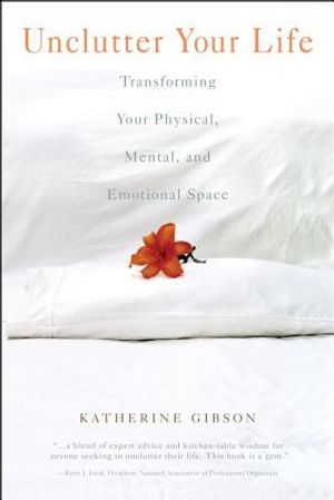 Unclutter Your Life: Transforming Your Physical, Mental & Em