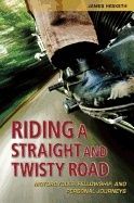 Riding A Straight And Twisty Road : Motorcycles, Fellowship and Personal Journeys