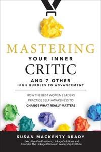 Mastering Your Inner Critic and 7 Other High Hurdles to Advancement: How the Best Women Leaders Practice Self-Awareness to Chang