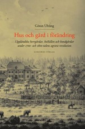 Hus och gård i förändring : Uppländska herrgårdar, boställen och bondgårdar