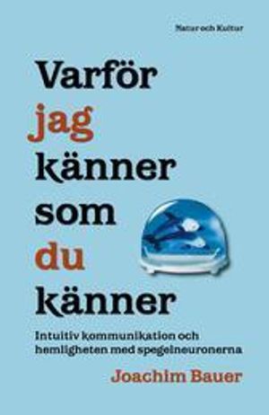 Varför jag känner som du känner : intuitiv kommunikaton och hemligheten med spegelneuronerna | 1:a upplagan