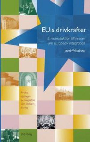 EU:s drivkrafter : en introduktion till teorier om europeisk integration |  2:e upplagan