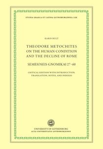 Theodore Metochites on the Human Condition and the Decline of Rome Semeioseis gnomikai 27–60