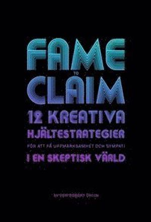 Fame to claim : 12 kreativa hjältestrategier för att skapa uppmärksamhet och sympati i en skeptisk värld | 1:a upplagan