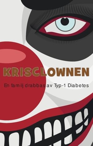 Krisclownen : En familj drabbas av Typ-1 Diabetes