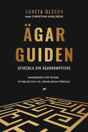 Ägarguiden : Handboken för ägare, styrelse och vd i ägarledda företag | 1:a upplagan