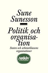 Politik och organisation : staten och arbetarklassens organisationer | 0:e upplagan