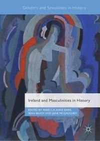 Ireland and Masculinities in History - Rebecca Anne Barr - Sean Brady - Upplaga 1