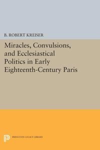 Miracles, convulsions, and ecclesiastical politics in early eighteenth-cent | 0:e upplagan