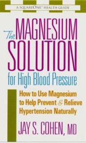 Magnesium Solution For High Blood Pressure:...Help Prevent & Relieve Hypertensin Naturally