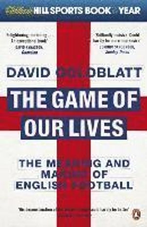 Game of Our Lives, The: The Meaning and Making of English Football