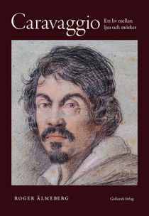 Caravaggio. Ett liv mellan ljus och mörker