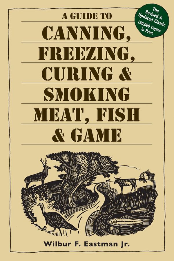 A Guide to Canning, Freezing, Curing & Smoking Meat, Fish & Game | 0:e upplagan