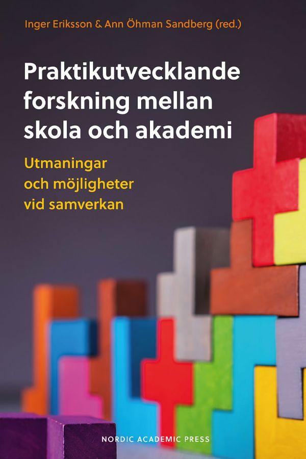 Praktikutvecklande forskning mellan skola och akademi ; Utmaningar och möjl | 1:a upplagan