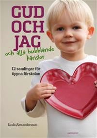 Gud och jag och alla bubblande känslor! : 12 samlingar för öppna förskolan | 1:a upplagan