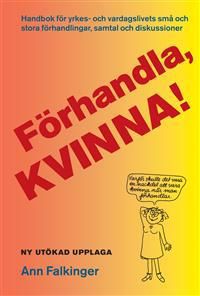 Förhandla, kvinna! : handbok för yrkes- och vardagslivets små och stora förhandlingar, samtal och diskussioner