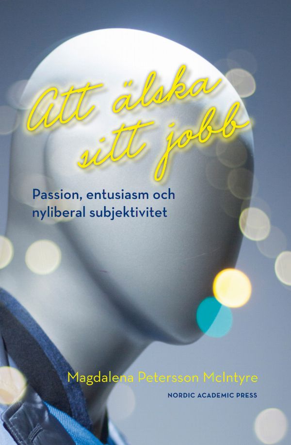 Att älska sitt jobb: Passion, entusiasm och nyliberal subjektivitet | 1:a upplagan