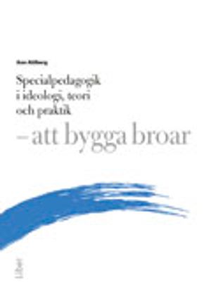 Specialpedagogik i ideologi, teori och praktik : att bygga broar | 1:a upplagan