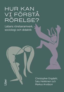 Hur kan vi förstå rörelse? - Labans rörelseramverk, sociologi och didaktik | 1:a upplagan